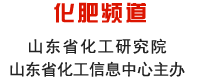 山東化工網(wǎng) 化肥頻道 山東省化工研究院 山東省化工信息中心主辦